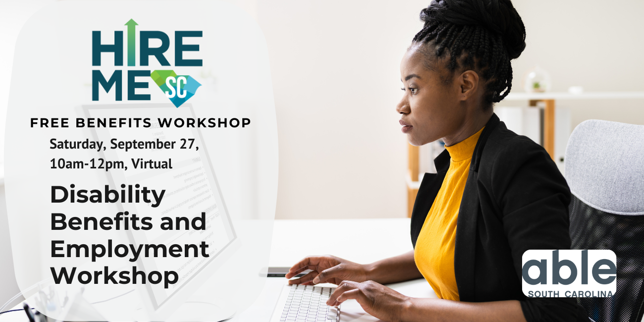 'Disability Benefits and Employment Workshop, free Benefits workshop, September 27, 2025 10:00 am - 12 pm, Virtual,' Features a photo of a Black woman, sitting at a desk and working on a computer. Features Hire Me SC and Able SC logos