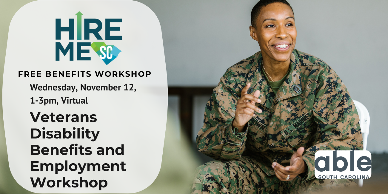 Veterans Disability Benefits and Employment Workshop, free Benefits workshop, Wednesday, November 12, 2025, 1pm - 3pm, Virtual. Features a photo of a young Black woman, wearing a military uniform that says U.S. Marines. Features Hire Me SC and Able SC logos