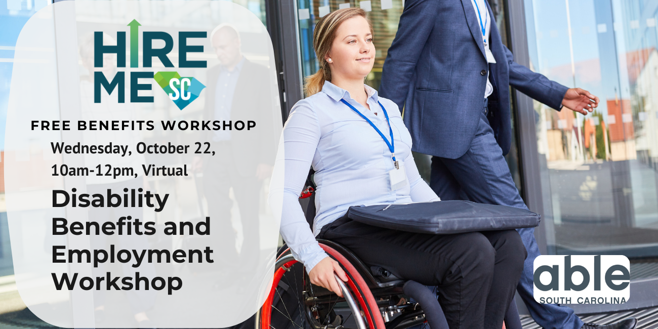 Disability benefits and employment workshop, free benefits workshop, Wednesday, October 22, 2025, 10am-12pm, virtual. Features a photo of a White woman, exiting an office building. She is using a wheelchair and has a briefcase in her lap. Features Hire Me SC and Able SC logos.